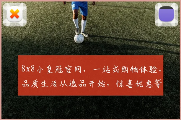 8x8小皇冠官网，一站式购物体验，品质生活从选品开始，惊喜优惠等你来