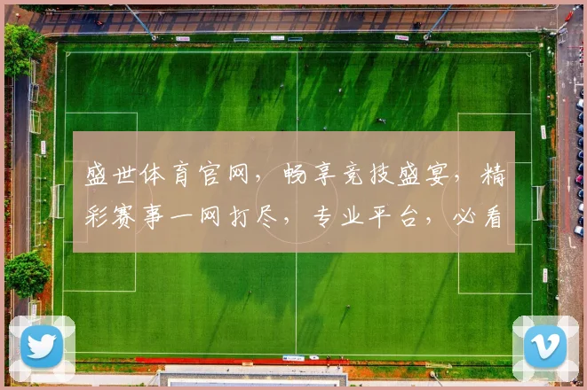 盛世体育官网，畅享竞技盛宴，精彩赛事一网打尽，专业平台，必看首选