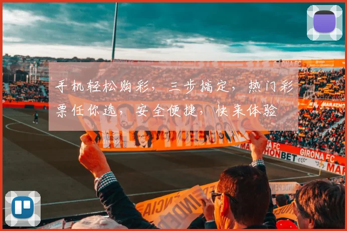 手机轻松购彩，三步搞定，热门彩票任你选，安全便捷，快来体验